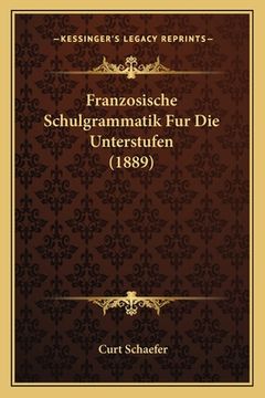 portada Franzosische Schulgrammatik Fur Die Unterstufen (1889) (en Alemán)