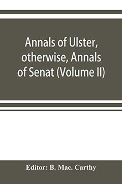 portada Annals of Ulster; Otherwise; Annals of Senat; A Chronicle of Irish Affairs A. D. 431-1131: 1155-1541. (Volume ii) A. D. 1057-1131: 1155-1378 (en Inglés)