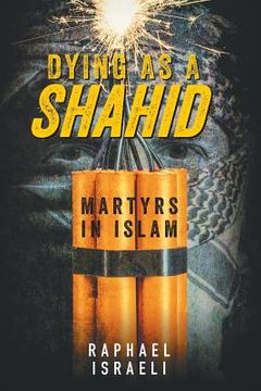 portada Dying as a Shahid: Martyrs in Islam (in English)