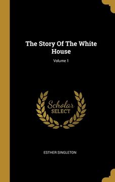 portada The Story Of The White House; Volume 1 (en Inglés)