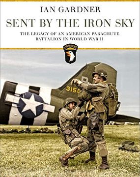 portada Sent by the Iron Sky: The Legacy of an American Parachute Battalion in World war ii (in English)