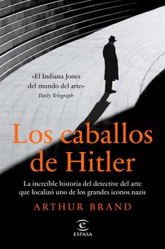 portada Los Caballos de Hitler: La Increíble Historia del Detective del Arte que Localizó uno de los Grandes Iconos Nazis (no Ficción)