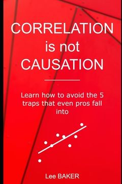 portada Correlation Is Not Causation: Learn How to Avoid the 5 Traps That Even Pros Fall Into (in English)