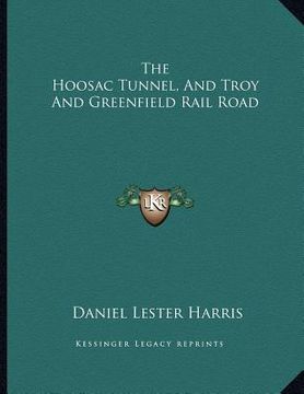 portada the hoosac tunnel, and troy and greenfield rail road (en Inglés)