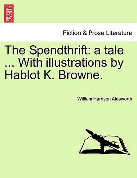 portada the spendthrift: a tale ... with illustrations by hablot k. browne.
