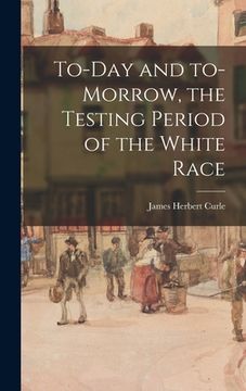 portada To-day and To-morrow, the Testing Period of the White Race