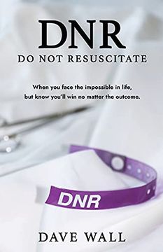 portada Dnr - do not Resuscitate: When you Face the Impossible in Life, but Know You’Ll win no Matter the Outcome. (en Inglés)