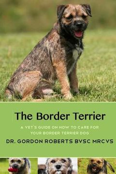 portada The Border Terrier: A vet's guide on how to care for your Border Terrier dog (en Inglés)
