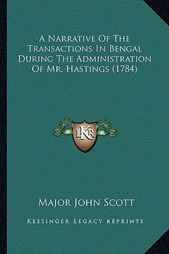 portada a narrative of the transactions in bengal during the adminisa narrative of the transactions in bengal during the administration of mr. hastings (178 (en Inglés)