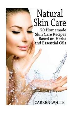 portada Natural Skin Care: 20 Homemade Skin Care Recipes Based on Herbs and Essential Oils: (Essential Oils, Aromatherapy)