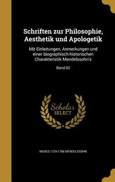 portada Schriften zur Philosophie, Aesthetik und Apologetik: Mit Einleitungen, Anmerkungen und einer biographisch-historischen Charakteristik Mendelssohn's; B (in German)