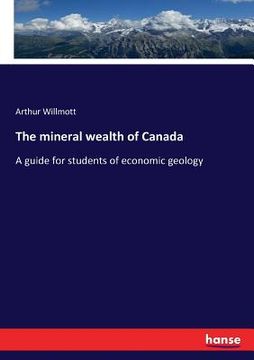 portada The mineral wealth of Canada: A guide for students of economic geology (in English)