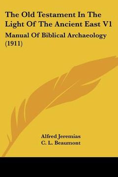 portada the old testament in the light of the ancient east v1: manual of biblical archaeology (1911) (en Inglés)
