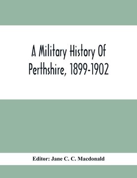 portada A Military History Of Perthshire, 1899-1902. Edited By The Marchioness Of Tullibardine, With A Roll Of The Perthshire Men Of The Present Day Who Have (en Inglés)