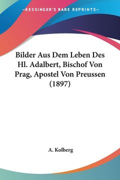 portada Bilder Aus Dem Leben Des Hl. Adalbert, Bischof Von Prag, Apostel Von Preussen (1897) (in German)
