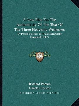 portada a new plea for the authenticity of the text of the three heavenly witnesses: or porson's letters to travis eclectically examined (1867) (en Inglés)