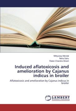 portada Induced aflatoxicosis and amelioration by Cajanus indicus in broiler: Aflatoxicosis and amelioration by Cajanus indicus in broiler