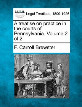 portada a treatise on practice in the courts of pennsylvania. volume 2 of 2 (en Inglés)