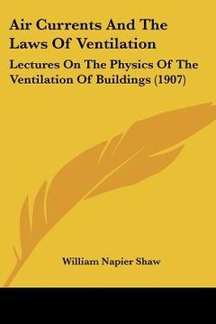 portada air currents and the laws of ventilation: lectures on the physics of the ventilation of buildings (1907) (in English)