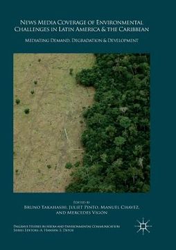 portada News Media Coverage of Environmental Challenges in Latin America and the Caribbean: Mediating Demand, Degradation and Development