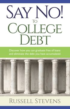 portada Say No! To College Debt: Discover how you can graduate free of loans and eliminate the debt you have accumulated (en Inglés)