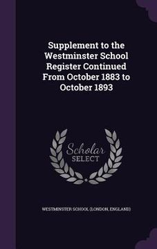 portada Supplement to the Westminster School Register Continued From October 1883 to October 1893 (en Inglés)