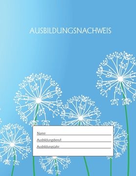 portada Ausbildungsnachweis: Berichtsheft Ausbildung / Ausbildungsnachweisheft täglich/wöchentlich / ausreichend für 1 Lehrjahr / 1Woche je Seite/ (en Alemán)