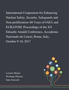 portada International Cooperation for Enhancing Nuclear Safety, Security, Safeguards and Non-proliferation-60 Years of IAEA and EURATOM: Proceedings of the XX (en Inglés)