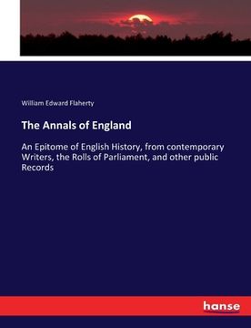 portada The Annals of England: An Epitome of English History, from contemporary Writers, the Rolls of Parliament, and other public Records (en Inglés)
