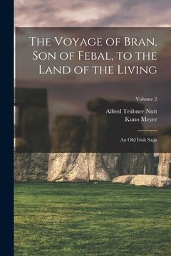 portada The Voyage of Bran, Son of Febal, to the Land of the Living: An Old Irish Saga; Volume 2 (en Inglés)
