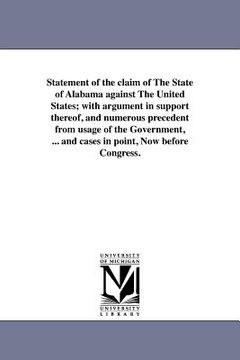 portada statement of the claim of the state of alabama against the united states; with argument in support thereof, and numerous precedent from usage of the g (en Inglés)