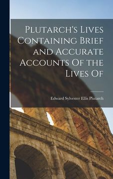 portada Plutarch's Lives Containing Brief and Accurate Accounts Of the Lives Of (en Inglés)