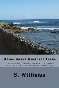 portada Home Based Business Ideas: 10 Easy to Start Businesses You Can Operate From Home Without Being Internet Savvy!