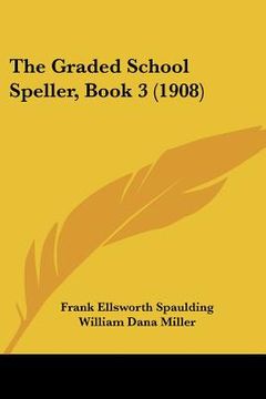 portada the graded school speller, book 3 (1908) (en Inglés)