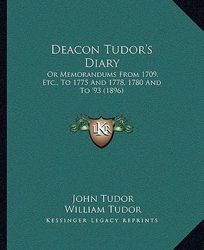 portada deacon tudor's diary: or memorandums from 1709, etc., to 1775 and 1778, 1780 and to '93 (1896) (en Inglés)