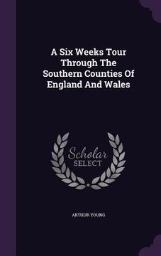 portada A Six Weeks Tour Through The Southern Counties Of England And Wales (en Inglés)