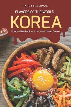 portada Flavors of the World - Korea: 50 Incredible Recipes to Master Korean Cuisine (en Inglés)