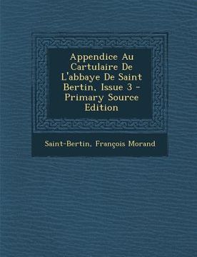 portada Appendice Au Cartulaire de L'Abbaye de Saint Bertin, Issue 3 (en Latin)