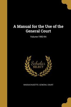portada A Manual for the Use of the General Court; Volume 1993-94 (in English)
