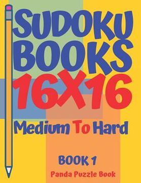 portada Sudoku Books 16 x 16 - Medium To Hard - Book 1: Sudoku Books For Adults - Brain Games Sudoku - Logic Games For Adults (in English)