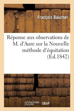 portada Réponse Aux Observations de M. d'Aure Sur La Nouvelle Méthode d'Équitation: Et Analyse de Son Traité d'Équitation, Publié En 1834 