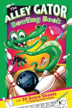 portada The Alley Gator Bowling Book: With 30 Score Sheets and Scoring Instructions (en Inglés)