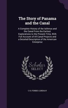 portada The Story of Panama and the Canal: A Complete History of the Isthmus and the Canal From the Earliest Explorations to the Present Time, With Full Accou (en Inglés)