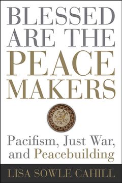 portada Blessed Are the Peacemakers: Pacifism, Just War, and Peacebuilding (in English)