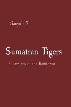 portada Sumatran Tigers: Guardians of the Rainforest (en Inglés)