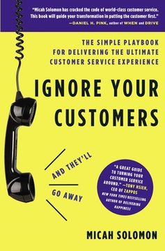portada Ignore Your Customers (and They'll Go Away): The Simple Playbook for Delivering the Ultimate Customer Service Experience (en Inglés)