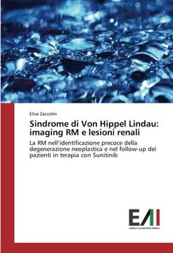 portada Sindrome di Von Hippel Lindau: imaging RM e lesioni renali: La RM nell’identificazione precoce della degenerazione neoplastica e nel follow-up dei pazienti in terapia con Sunitinib (Italian Edition)