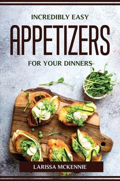 portada Incredibly Easy Appetizers for Your Dinners (en Inglés)