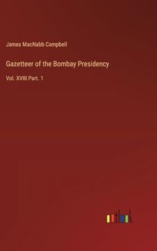 portada Gazetteer of the Bombay Presidency: Vol. Xviii Part. 1 (en Inglés)
