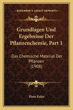 portada Grundlagen Und Ergebnisse Der Pflanzenchemie, Part 1: Das Chemische Material Der Pflanzen (1908) (en Alemán)